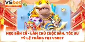 Mẹo Bắn Cá - Làm Chủ Cuộc Săn, Tối Ưu Tỷ Lệ Thắng Tại VSBET