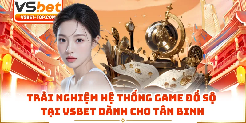 Trải Nghiệm Hệ Thống Game Đồ Sộ Tại VSBET Dành Cho Tân Binh